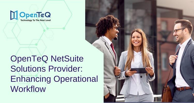 OpenTeQ NetSuite Solutions Provider Enhancing Operational Wo